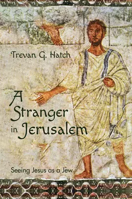 Egy idegen Jeruzsálemben: Jézust zsidóként látni - A Stranger in Jerusalem: Seeing Jesus as a Jew