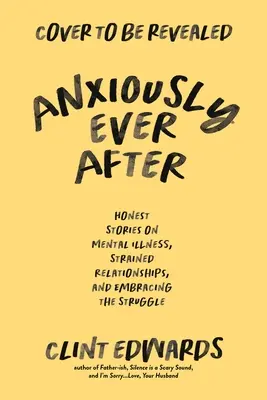 Anxiously Ever After: Egy őszinte emlékirat a mentális betegségről, a feszült kapcsolatokról és a küzdelem elfogadásáról - Anxiously Ever After: An Honest Memoir on Mental Illness, Strained Relationships, and Embracing the Struggle