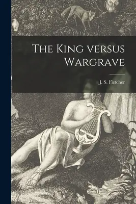 The King Versus Wargrave [mikroforma] (Fletcher J. S. (Joseph Smith) 1863-) - The King Versus Wargrave [microform] (Fletcher J. S. (Joseph Smith) 1863-)