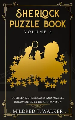 Sherlock rejtvénykönyv (6. kötet): Dr. John Watson által dokumentált bonyolult gyilkossági ügyek és rejtvények - Sherlock Puzzle Book (Volume 6): Complex Murder Cases And Puzzles Documented By Dr John Watson