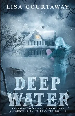 Deep Water - Shadows of Camelot Crossing, A Haunting in Stillwater 2. könyv - Deep Water - Shadows of Camelot Crossing, A Haunting in Stillwater Book 2