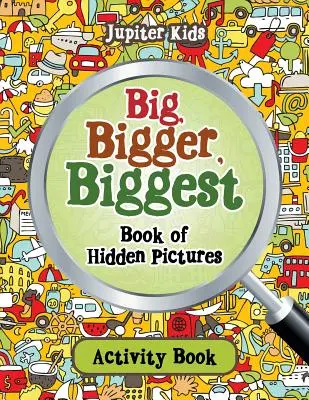 Big, Bigger, Biggest Book of Hidden Pictures Activity Book (Nagy, Nagyobb, Legnagyobb Rejtett képek könyve) - Big, Bigger, Biggest Book of Hidden Pictures Activity Book