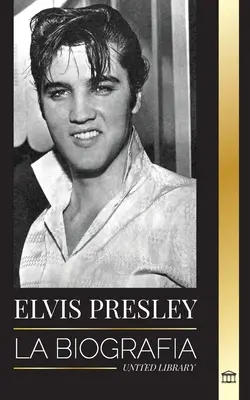 Elvis Presley: Az életrajz; Hírnév, evangélium és a rock and roll királyának magányos élete - Elvis Presley: La biografa; la fama, el gospel y la vida solitaria del rey del rock and roll