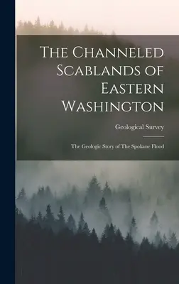 The Channeled Scablands of Eastern Washington: The Geologic Story of The Spokane Flood (Geological Survey (U S ))