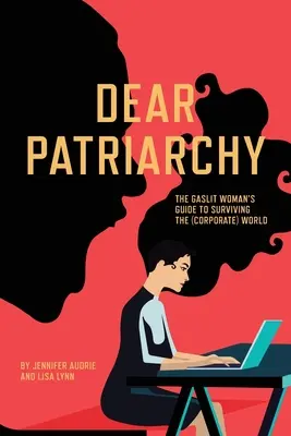 Kedves Patriarchátus! The Gaslit Woman's Guide to Surviving the (Corporate) World (Vállalati) világ túléléséhez - Dear Patriarchy: The Gaslit Woman's Guide to Surviving the (Corporate) World