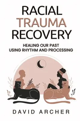 Faji traumák helyreállítása: A múltunk gyógyítása a ritmus és a feldolgozás segítségével - Racial Trauma Recovery: Healing Our Past Using Rhythm and Processing