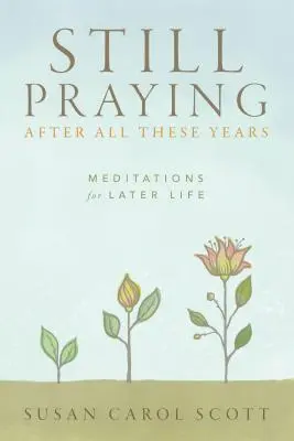 Még mindig imádkozom ennyi év után: Meditációk a későbbi élethez - Still Praying After All These Years: Meditations for Later Life