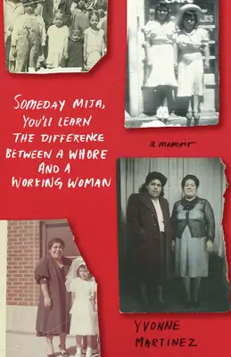 Egyszer majd megtanulod Mija, mi a különbség egy kurva és egy dolgozó nő között: A Memoir - Someday Mija, You'll Learn the Difference Between a Whore and a Working Woman: A Memoir