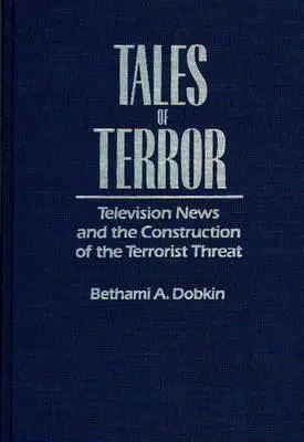 A terror történetei: A televíziós hírek és a terrorfenyegetettség konstruálása - Tales of Terror: Television News and the Construction of the Terrorist Threat