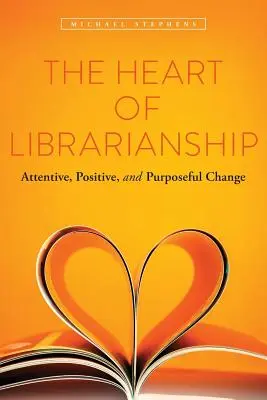 A könyvtárosság szíve: Figyelmes, pozitív és céltudatos változás - The Heart of Librarianship: Attentive, Positive, and Purposeful Change