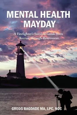 Mentális egészség Mayday: Egy tűzoltó túlélési útmutatója az újoncoktól a nyugdíjazásig - Mental Health Mayday: A Firefighter's Survival Guide from Recruit through Retirement