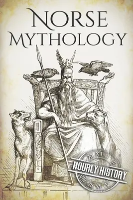 Az északi mitológia: A Concise Guide to Gods, Heroes, Sagas and Beliefs of Norse Mythology - A tömör útmutató az északi mitológia isteneihez, hőseihez, mondáihoz és hiedelmeihez - Norse Mythology: A Concise Guide to Gods, Heroes, Sagas and Beliefs of Norse Mythology