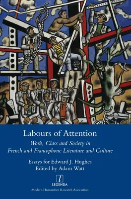 A figyelem fáradozása: Munka, osztály és társadalom a francia és frankofón irodalomban és kultúrában - Labours of Attention: Work, Class and Society in French and Francophone Literature and Culture