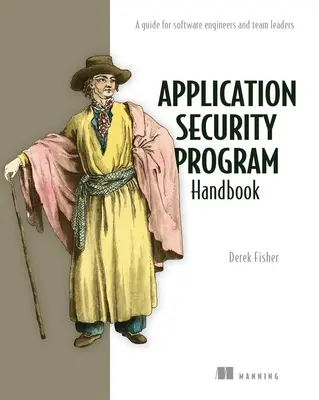 Alkalmazásbiztonsági program kézikönyve: Útmutató szoftvermérnökök és csoportvezetők számára - Application Security Program Handbook: A Guide for Software Engineers and Team Leaders