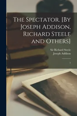 The Spectator. [Írta Joseph Addison, Richard Steele és mások]: 1 - The Spectator. [By Joseph Addison, Richard Steele and Others]: 1