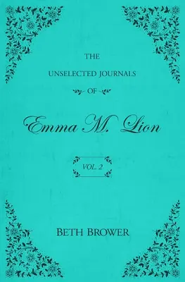 Emma M. Lion nem válogatott naplói: Vol. 2 - The Unselected Journals of Emma M. Lion: Vol. 2