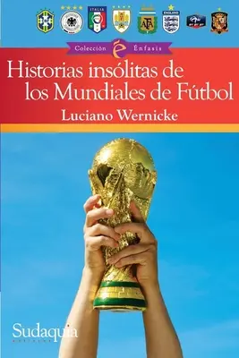 Hihetetlen világbajnoki történetek: A legvadabb történetek és legdrámaibb pillanatok Uruguay 1930-tól Katar 2022-ig - Incredible World Cup Stories: Wildest Tales and Most Dramatic Moments from Uruguay 1930 to Qatar 2022