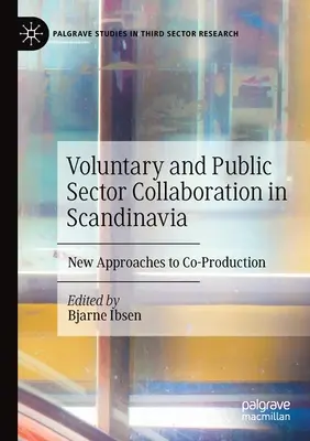 Önkéntes és közszféra együttműködése Skandináviában: Új megközelítések a közös termeléshez - Voluntary and Public Sector Collaboration in Scandinavia: New Approaches to Co-Production