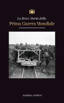 La Breve Storia della Prima Guerra Mondiale: Le battaglie sul fronte occidentale e orientale, la guerra chimica e la sconfitta della Germania che port