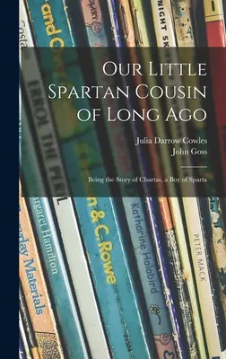 Régmúlt idők kis spártai unokatestvérünk: Chartas, egy spártai fiú története - Our Little Spartan Cousin of Long Ago: Being the Story of Chartas, a Boy of Sparta