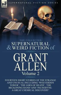 The Collected Supernatural and Weird Fiction of Grant Allen: Volume 2 - Fourteen Short Stories of the Strange and Unusual Including 'Wolverden Tower', - The Collected Supernatural and Weird Fiction of Grant Allen: Volume 2-Fourteen Short Stories of the Strange and Unusual Including 'Wolverden Tower', '