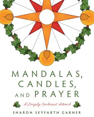 Mandalák, gyertyák és ima: Advent: Egyszerűen központosított advent - Mandalas, Candles, and Prayer: A Simply Centered Advent