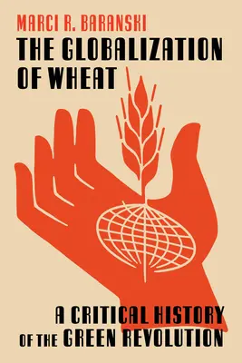 A búza globalizációja: A zöld forradalom kritikai története - The Globalization of Wheat: A Critical History of the Green Revolution