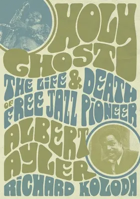 Holy Ghost: Albert Ayler, a free jazz úttörőjének élete és halála - Holy Ghost: The Life and Death of Free Jazz Pioneer Albert Ayler