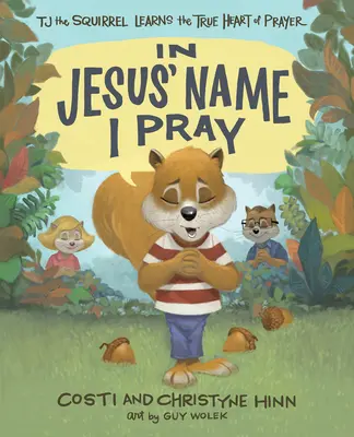 Jézus nevében imádkozom: Tj a mókus megtanulja az imádság igazi szívét - In Jesus' Name I Pray: Tj the Squirrel Learns the True Heart of Prayer