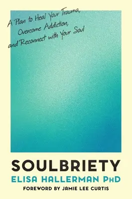 Soulbriety: A Plan to Heal Your Trauma, Overcome Addiction, and Reconnect with Your Soul