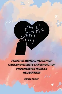 A rákbetegek pozitív mentális egészsége: A progresszív izomrelaxáció hatása - Positive Mental Health of Cancer Patients: An Impact of Progressive Muscle Relaxation