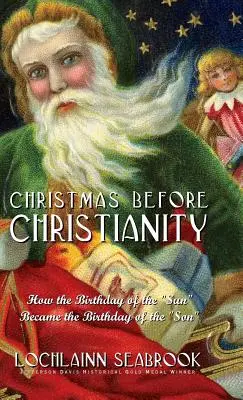 Karácsony a kereszténység előtt: Hogyan lett a Nap születésnapja a Fiú születésnapja? - Christmas Before Christianity: How the Birthday of the Sun Became the Birthday of the Son