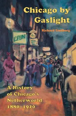 Chicago gázfénynél: Chicago alvilágának története: 1880-1920 - Chicago by Gaslight: A History of Chicago's Netherworld: 1880-1920