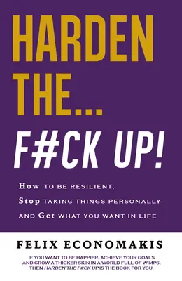 Harden the F#ck Up: Hogyan legyünk ellenállóak, ne vegyük a dolgokat személyeskedésnek, hanem éljük tovább az életet? - Harden the F#ck Up: How to Be Resilient and Stop Taking Things Personally and Get on with Life