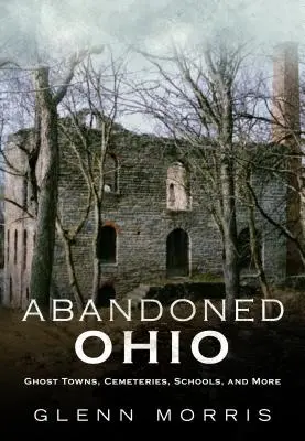 Elhagyott Ohio: Szellemvárosok, temetők, iskolák és még sok minden más - Abandoned Ohio: Ghost Towns, Cemeteries, Schools, and More