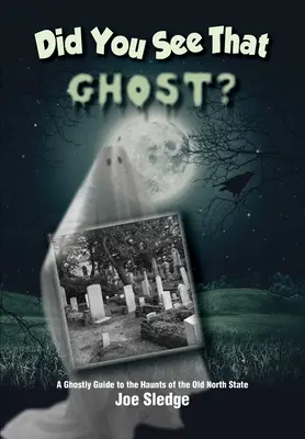 Láttad azt a szellemet? A Ghostly Guide to the Haunts Of the Old North State (Kísérteties útikalauz a régi északi állam kísérteteihez) - Did You See That Ghost?: A Ghostly Guide to the Haunts Of the Old North State