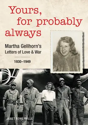 A tiéd, valószínűleg mindig: Martha Gellhorn levelei szerelemről és háborúról 1930-1949 - Yours, for Probably Always: Martha Gellhorn's Letters of Love and War 1930-1949