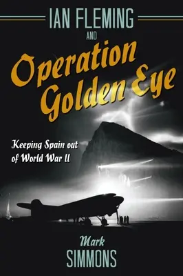 Ian Fleming és az Aranyszem hadművelet: Spanyolország távol tartása a II. világháborútól - Ian Fleming and Operation Golden Eye: Keeping Spain Out of World War II