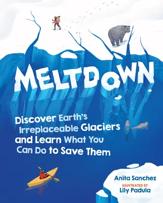 Olvadás: Fedezd fel a Föld pótolhatatlan gleccsereit, és tudd meg, mit tehetsz a megmentésükért! - Meltdown: Discover Earth's Irreplaceable Glaciers and Learn What You Can Do to Save Them