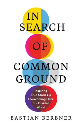 A közös nevezőt keresve: Inspiráló igaz történetek a gyűlölet leküzdéséről a megosztott világban - In Search of Common Ground: Inspiring True Stories of Overcoming Hate in a Divided World