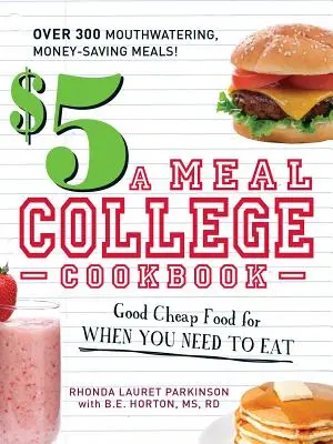 $5 a Meal College szakácskönyv: Jó olcsó ételek, amikor enni kell - $5 a Meal College Cookbook: Good Cheap Food for When You Need to Eat