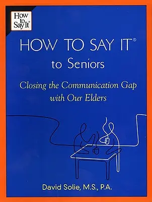 Hogyan mondjuk ki(r) az időseknek: A kommunikációs szakadék áthidalása az idősebbekkel - How to Say It(r) to Seniors: Closing the Communication Gap with Our Elders