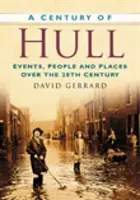 A Hull évszázada - események, emberek és helyek a 20. században - Century of Hull - Events, People and Places Over the 20th Century