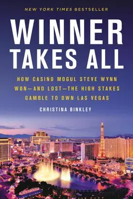 A győztes mindent visz: Hogyan nyert - és vesztett - a kaszinómogul Steve Wynn a Las Vegas birtoklásáért folytatott nagy tétű szerencsejátékban? - Winner Takes All: How Casino Mogul Steve Wynn Won-And Lost-The High Stakes Gamble to Own Las Vegas