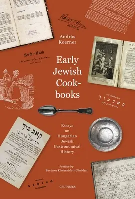 Korai zsidó szakácskönyvek: Esszék a magyar zsidó gasztronómia történetéhez - Early Jewish Cookbooks: Essays on the History of Hungarian Jewish Gastronomy