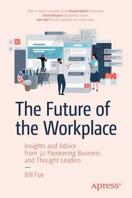 A munkahely jövője: Meglátások és tanácsok 31 úttörő üzleti és gondolkodó vezetőtől - The Future of the Workplace: Insights and Advice from 31 Pioneering Business and Thought Leaders