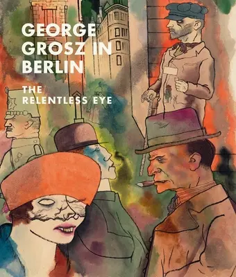 George Grosz Berlinben: A könyörtelen szem - George Grosz in Berlin: The Relentless Eye