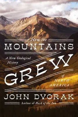 Hogyan nőttek a hegyek: Észak-Amerika új geológiai története - How the Mountains Grew: A New Geological History of North America