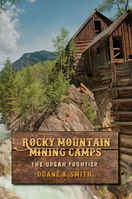 Sziklás-hegyi bányásztáborok: A városi határ - Rocky Mountain Mining Camps: The Urban Frontier