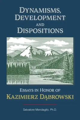 Dinamizmusok, fejlődés és diszpozíciók: Esszék Kazimierz Dabrowski tiszteletére - Dynamisms, Development, and Dispositions: Essays in Honor of Kazimierz Dabrowski